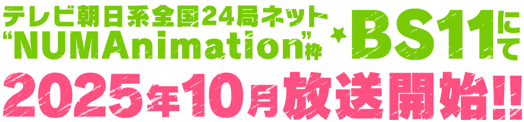 2025年10月からテレビ朝日系全国24局ネット“NUMAnimation”枠、BS11にて放送開始!